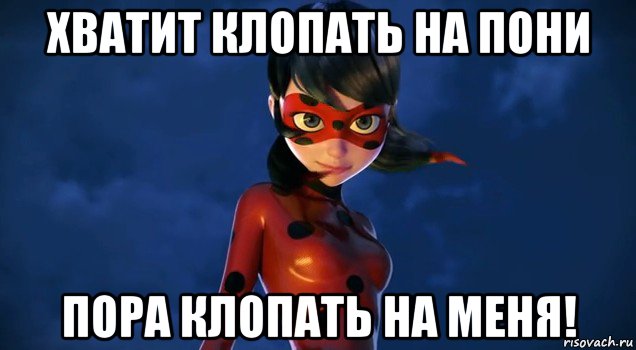 хватит клопать на пони пора клопать на меня!