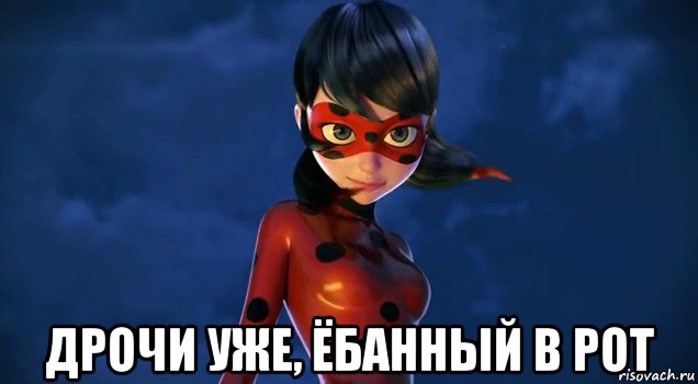  дрочи уже, ёбанный в рот, Мем Леди баг