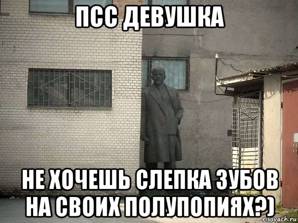 псс девушка не хочешь слепка зубов на своих полупопиях?), Мем  Ленин за углом (пс, парень)