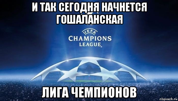и так сегодня начнется гошаланская лига чемпионов