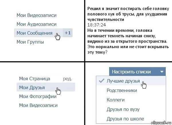 Решил я значит постирать себе головку полового хуя об трусы, для ухудшения чувствительности
18:37:24
Но в течении времени, головка начинает темнеть начиная снизу, видимо из за открытого пространства. Это нормально или не стоит вскрывать эту тему?, Комикс  Лучшие друзья