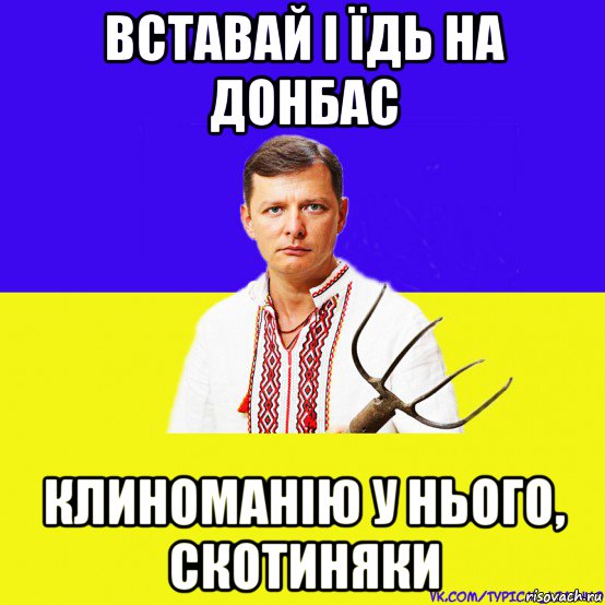 вставай і їдь на донбас клиноманію у нього, скотиняки, Мем ляшко