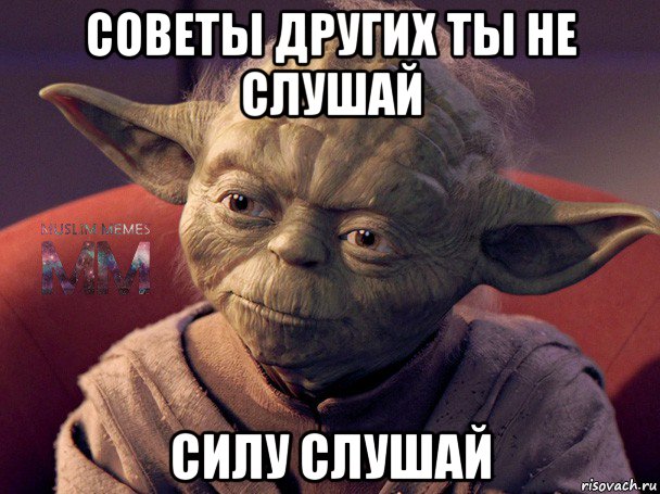 советы других ты не слушай силу слушай