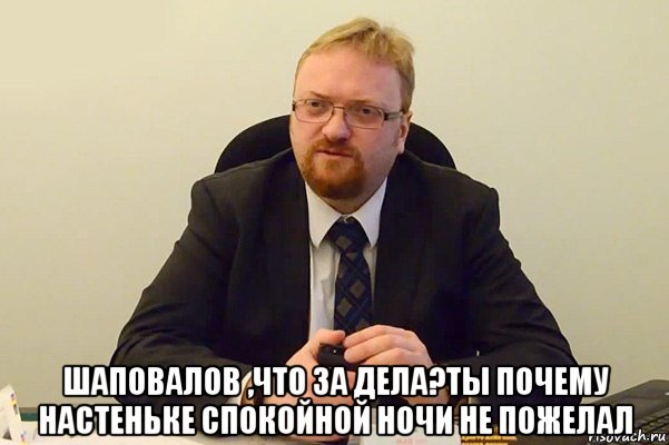  шаповалов ,что за дела?ты почему настеньке спокойной ночи не пожелал