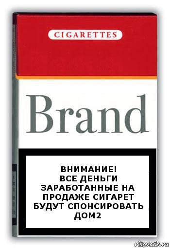 Внимание!
Все деньги заработанные на продаже сигарет будут спонсировать ДОМ2, Комикс Минздрав