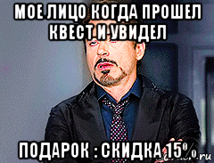 мое лицо когда прошел квест и увидел подарок : скидка 15%, Мем мое лицо когда