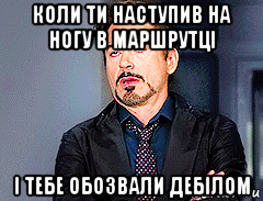 коли ти наступив на ногу в маршрутці і тебе обозвали дебілом, Мем мое лицо когда