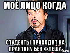 моё лицо когда студенты приходят на практику без флеша, Мем мое лицо когда