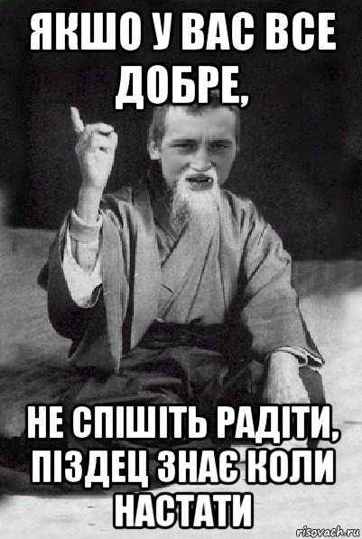 якшо у вас все добре, не спішіть радіти, піздец знає коли настати, Мем Мудрий паца