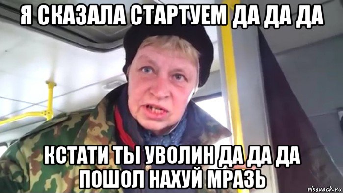 я сказала стартуем да да да кстати ты уволин да да да пошол нахуй мразь, Мем Наталья морская пехота