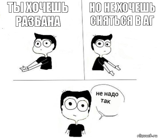 ты хочешь разбана но не хочешь сняться в АГ, Комикс Не надо так парень (2 зоны)