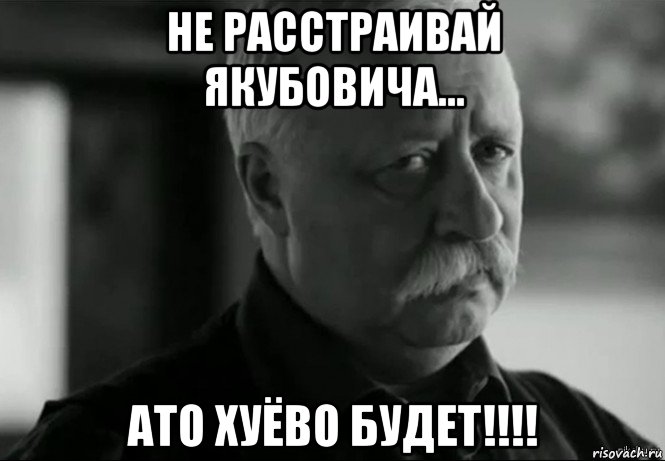 не расстраивай якубовича... ато хуёво будет!!!!, Мем Не расстраивай Леонида Аркадьевича