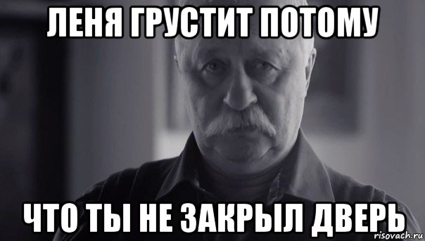 леня грустит потому что ты не закрыл дверь, Мем Не огорчай Леонида Аркадьевича