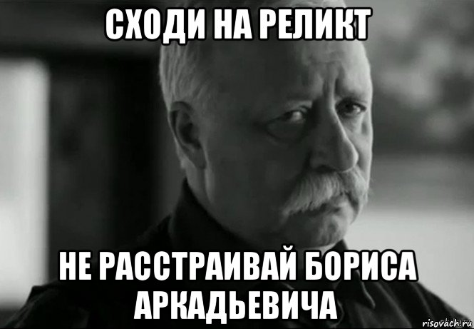 сходи на реликт не расстраивай бориса аркадьевича, Мем Не расстраивай Леонида Аркадьевича