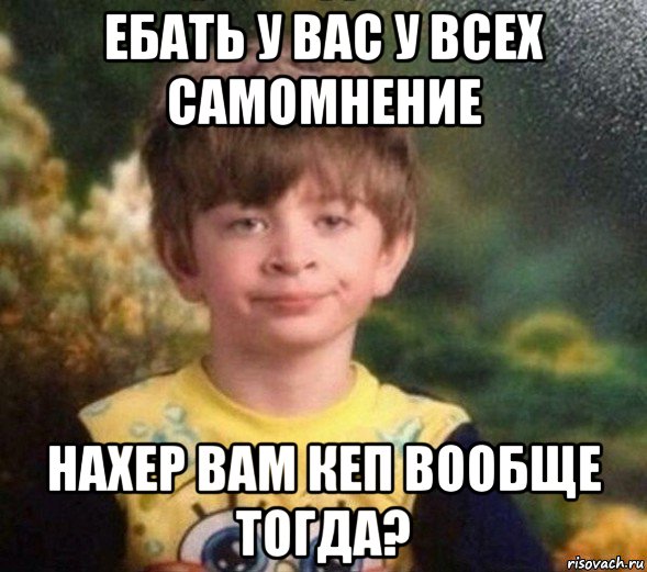 ебать у вас у всех самомнение нахер вам кеп вообще тогда?, Мем Недовольный пацан