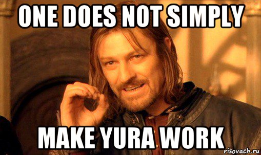 one does not simply make yura work, Мем Нельзя просто так взять и (Боромир мем)