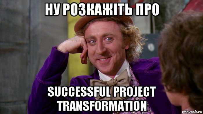 ну розкажіть про successful project transformation, Мем Ну давай расскажи (Вилли Вонка)