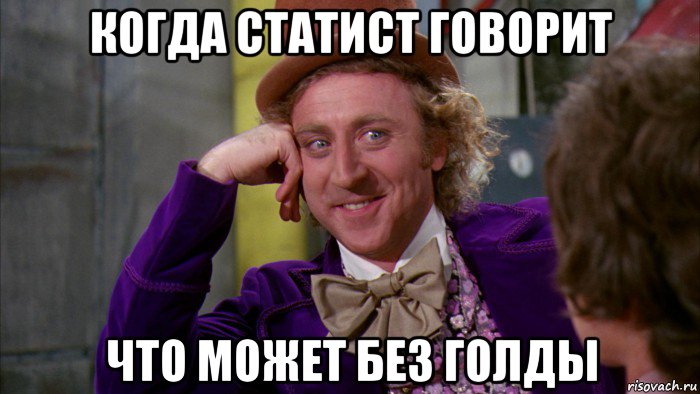 когда статист говорит что может без голды, Мем Ну давай расскажи (Вилли Вонка)