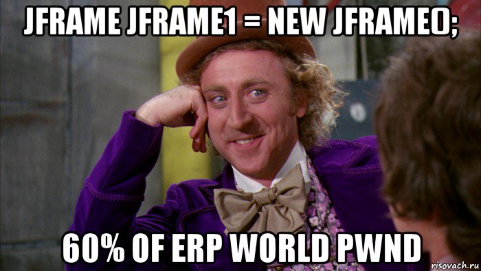 jframe jframe1 = new jframe(); 60% of erp world pwnd, Мем Ну давай расскажи (Вилли Вонка)