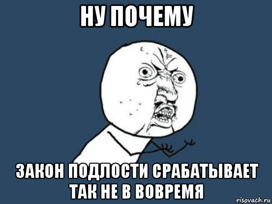 ну почему закон подлости срабатывает так не в вовремя, Мем Ну почему