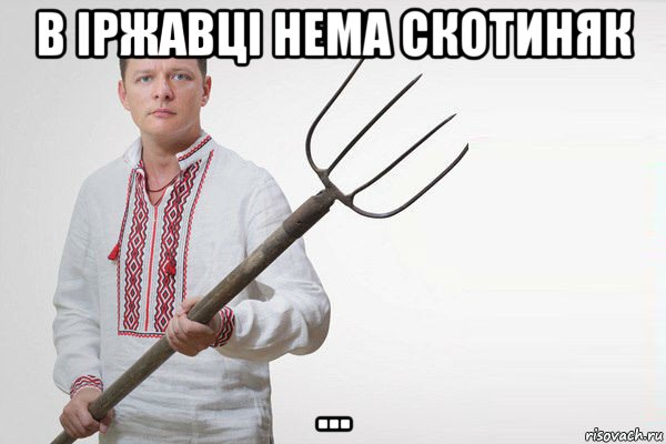 в iржавцi нема скотиняк ..., Мем Олег Ляшко  вила