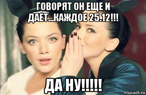 говорят он еще и дает...каждое 25.12!!! да ну!!!!!, Мем  Он