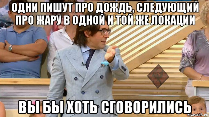 одни пишут про дождь, следующий про жару в одной и той же локации вы бы хоть сговорились, Мем ОР Малахов