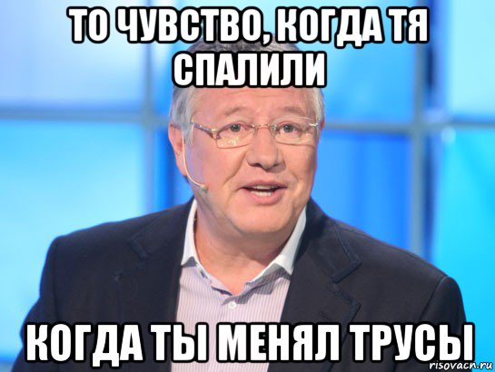 то чувство, когда тя спалили когда ты менял трусы, Мем Орлов