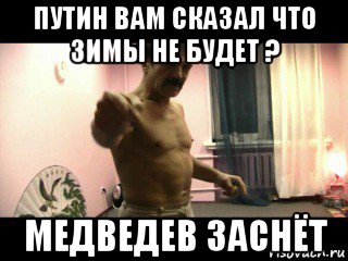 путин вам сказал что зимы не будет ? медведев заснёт, Мем Паскуда тварь