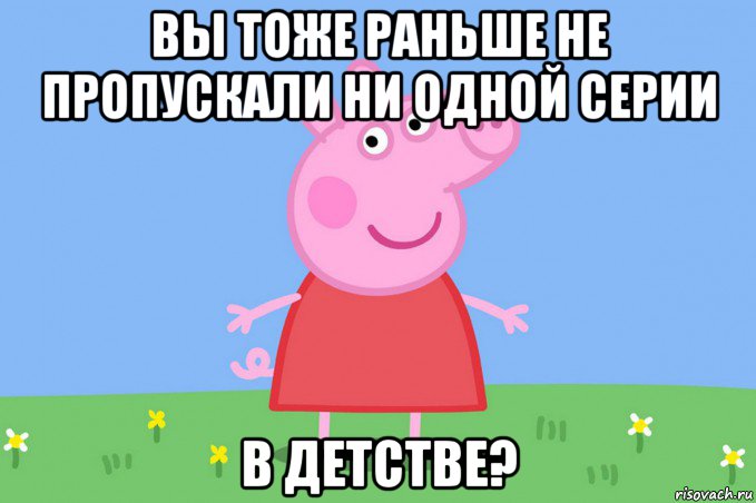 вы тоже раньше не пропускали ни одной серии в детстве?, Мем Пеппа