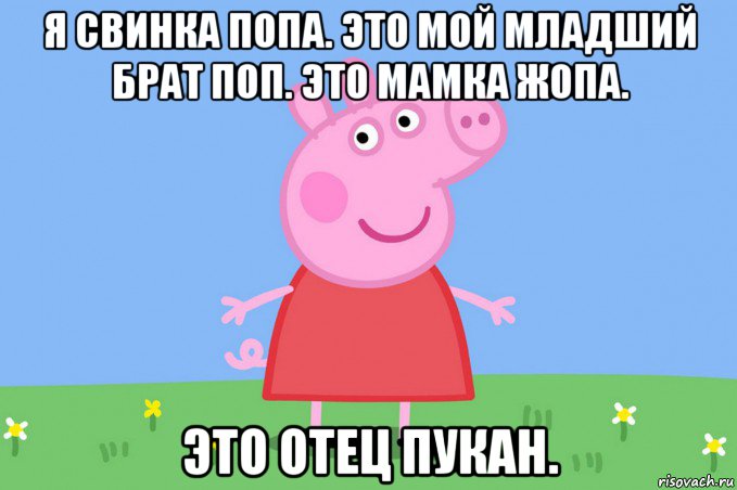 я свинка попа. это мой младший брат поп. это мамка жопа. это отец пукан., Мем Пеппа