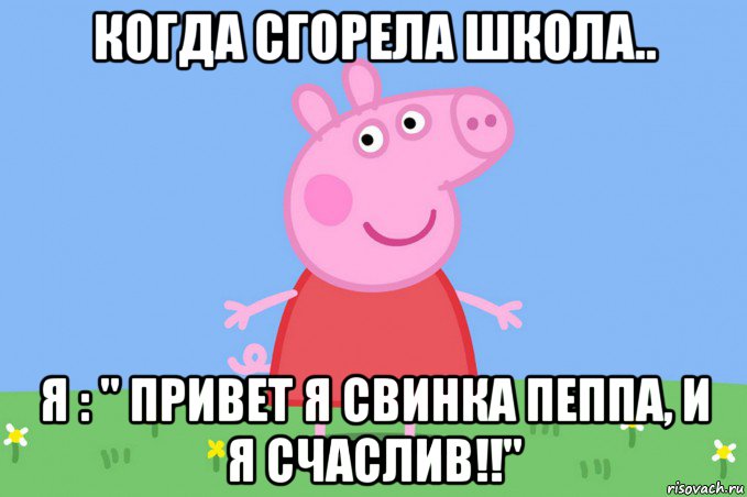 когда сгорела школа.. я : " привет я свинка пеппа, и я счаслив!!", Мем Пеппа