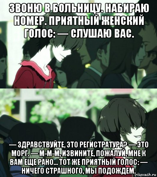 звоню в больницу. набираю номер. приятный женский голос: — слушаю вас. — здравствуйте, это регистратура? — это морг. — м-м-м, извините, пожалуй, мне к вам еще рано… тот же приятный голос: — ничего страшного, мы подождем., Мем Прикол
