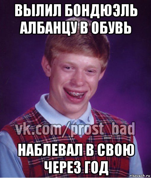 вылил бондюэль албанцу в обувь наблевал в свою через год, Мем Прост Неудачник