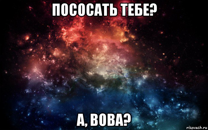 пососать тебе? а, вова?, Мем Просто космос