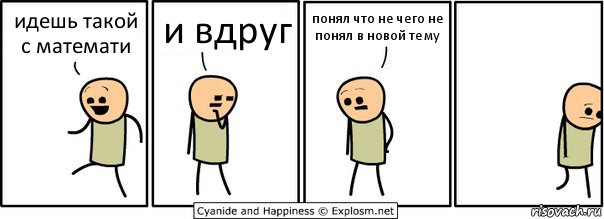 идешь такой с математи и вдруг понял что не чего не понял в новой тему, Комикс  Расстроился