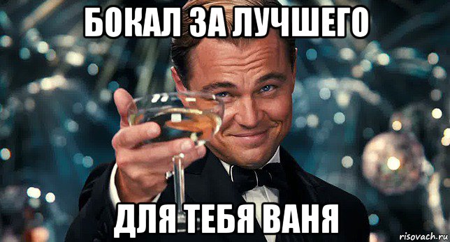 бокал за лучшего для тебя ваня
