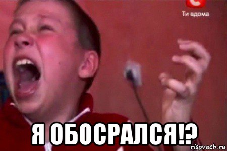  я обосрался!?