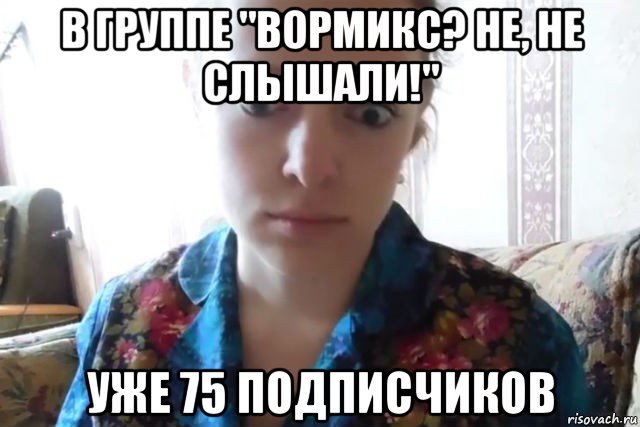 в группе "вормикс? не, не слышали!" уже 75 подписчиков, Мем    Скайп файлообменник