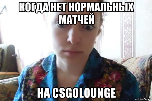 когда нет нормальных матчей на csgolounge, Мем    Скайп файлообменник