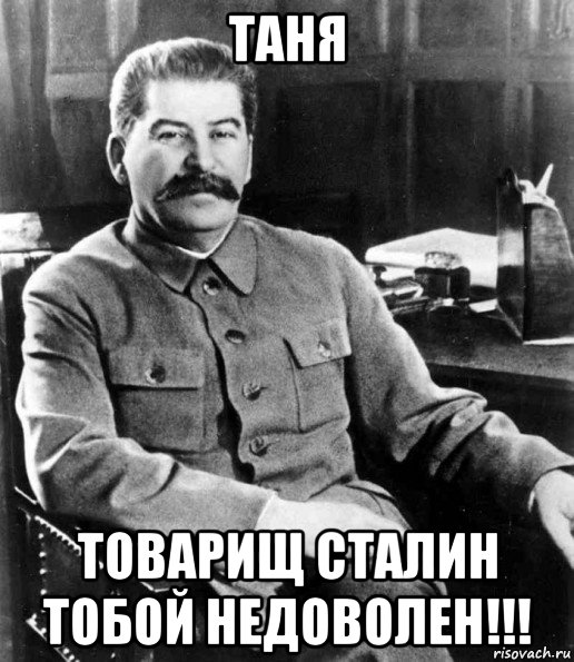 таня товарищ сталин тобой недоволен!!!, Мем  иосиф сталин