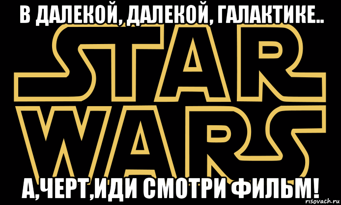 в далекой, далекой, галактике.. а,черт,иди смотри фильм!, Мем star wars