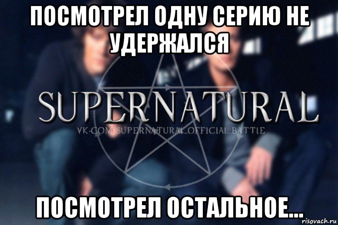 посмотрел одну серию не удержался посмотрел остальное..., Мем  Supernatural