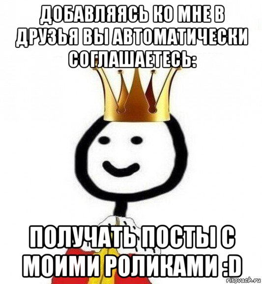 добавляясь ко мне в друзья вы автоматически соглашаетесь: получать посты с моими роликами :d, Мем Теребонька Царь