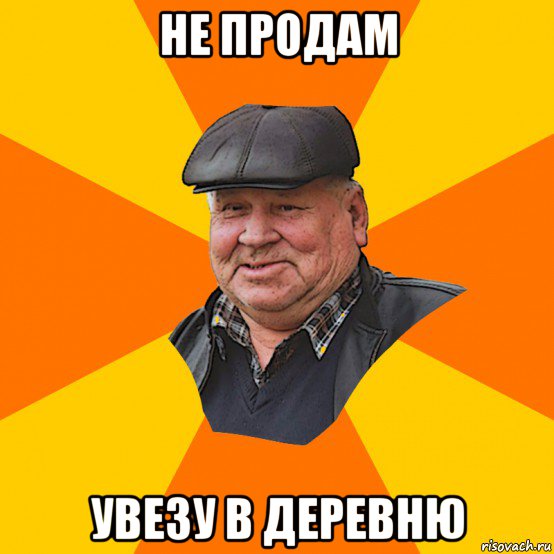 не продам увезу в деревню