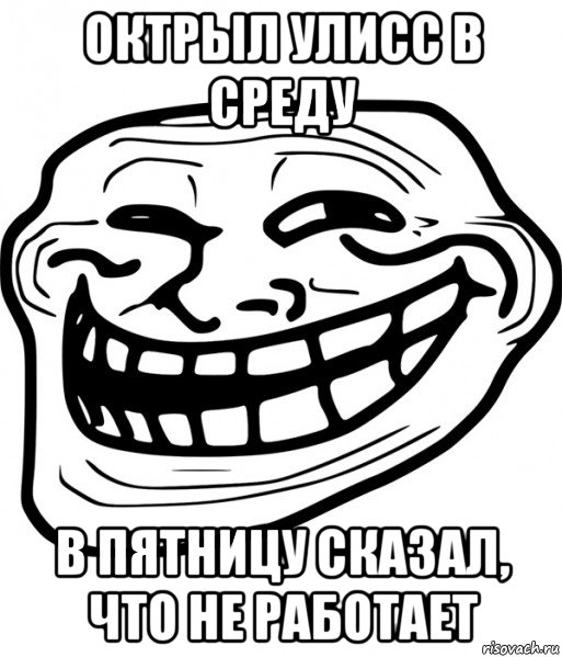 октрыл улисс в среду в пятницу сказал, что не работает, Мем Троллфейс