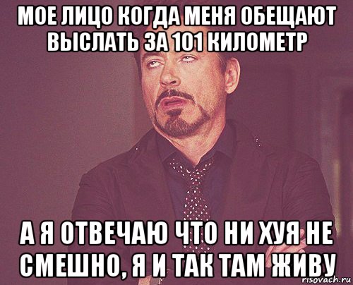 мое лицо когда меня обещают выслать за 101 километр а я отвечаю что ни хуя не смешно, я и так там живу, Мем твое выражение лица