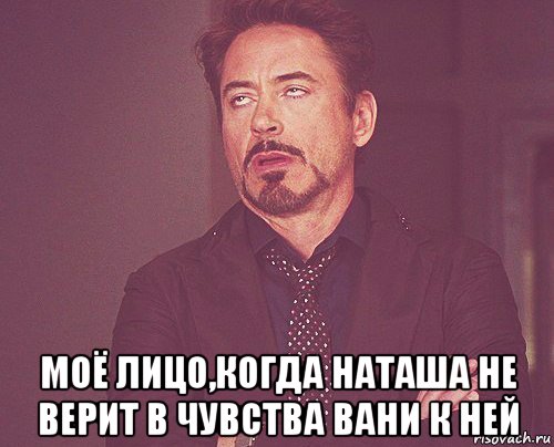  моё лицо,когда наташа не верит в чувства вани к ней, Мем твое выражение лица