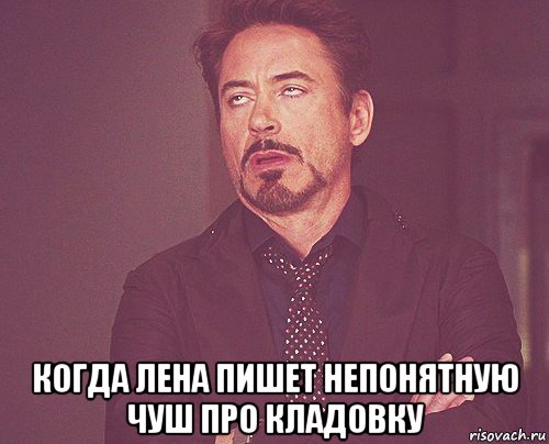  когда лена пишет непонятную чуш про кладовку, Мем твое выражение лица