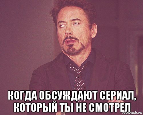  когда обсуждают сериал, который ты не смотрел, Мем твое выражение лица